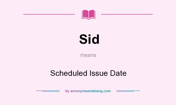 What does Sid mean? It stands for Scheduled Issue Date