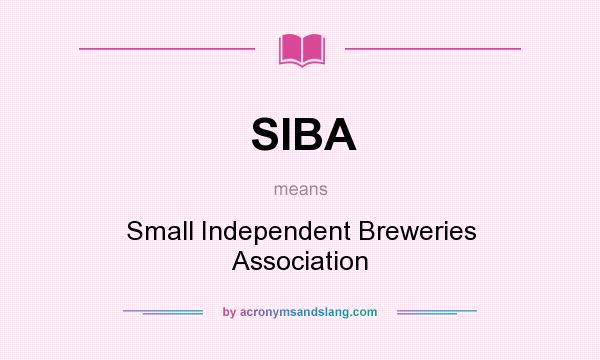 What does SIBA mean? It stands for Small Independent Breweries Association