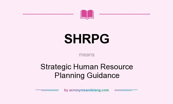 What does SHRPG mean? It stands for Strategic Human Resource Planning Guidance
