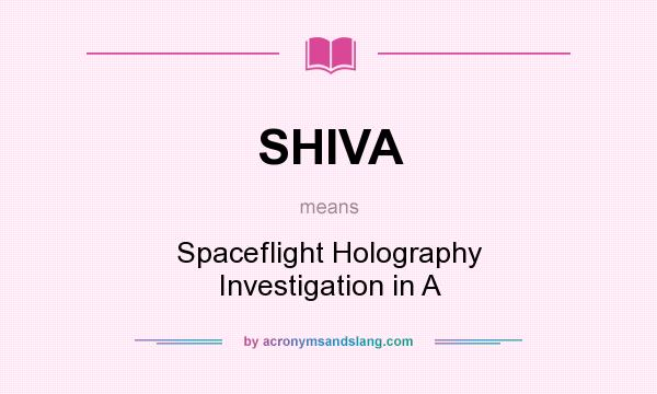 What does SHIVA mean? It stands for Spaceflight Holography Investigation in A