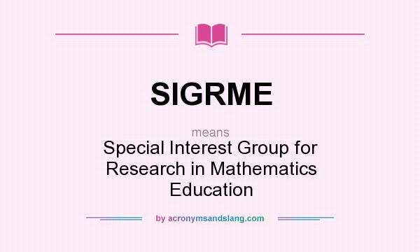What does SIGRME mean? It stands for Special Interest Group for Research in Mathematics Education