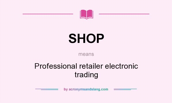 What does SHOP mean? It stands for Professional retailer electronic trading