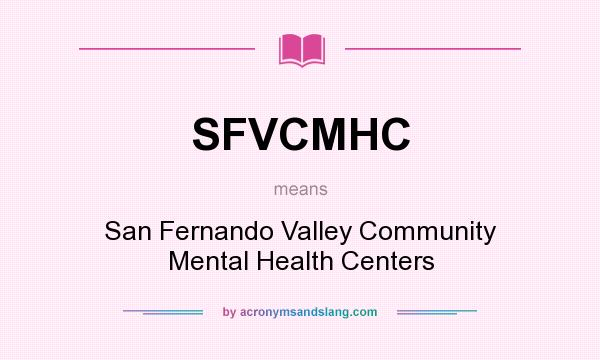 What does SFVCMHC mean? It stands for San Fernando Valley Community Mental Health Centers