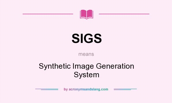 What does SIGS mean? It stands for Synthetic Image Generation System