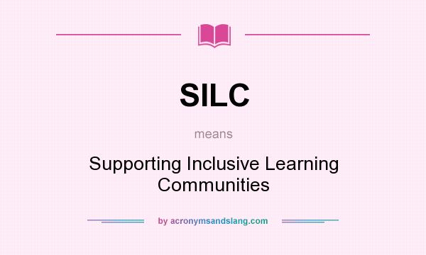 What does SILC mean? It stands for Supporting Inclusive Learning Communities