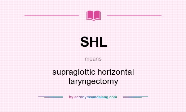 What does SHL mean? It stands for supraglottic horizontal laryngectomy