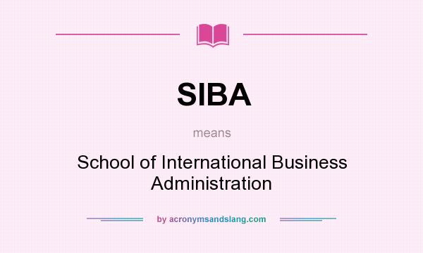 What does SIBA mean? It stands for School of International Business Administration