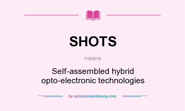 What does SHOTS mean? It stands for Self-assembled hybrid opto-electronic technologies