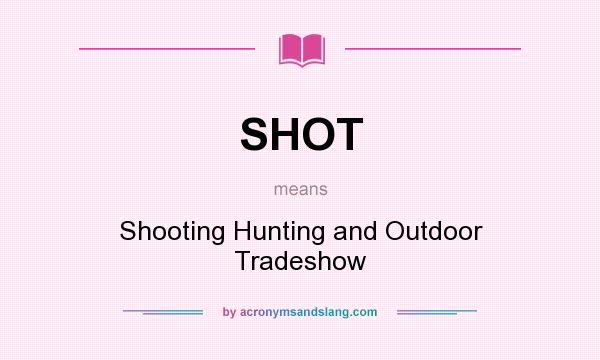 What does SHOT mean? It stands for Shooting Hunting and Outdoor Tradeshow