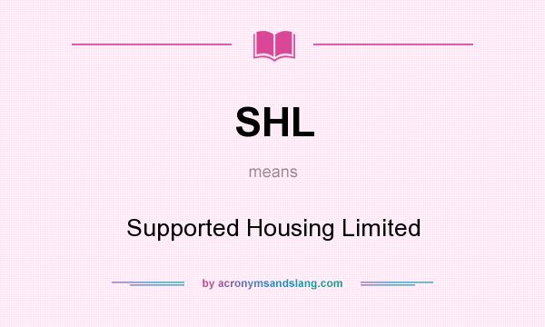 What does SHL mean? It stands for Supported Housing Limited