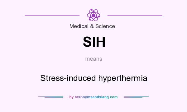 What does SIH mean? It stands for Stress-induced hyperthermia