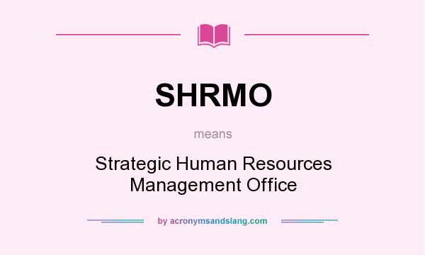 What does SHRMO mean? It stands for Strategic Human Resources Management Office