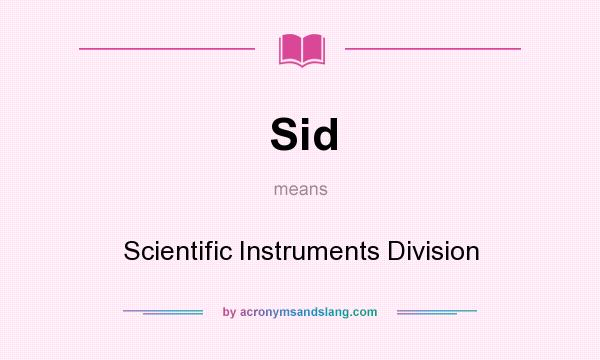 What does Sid mean? It stands for Scientific Instruments Division