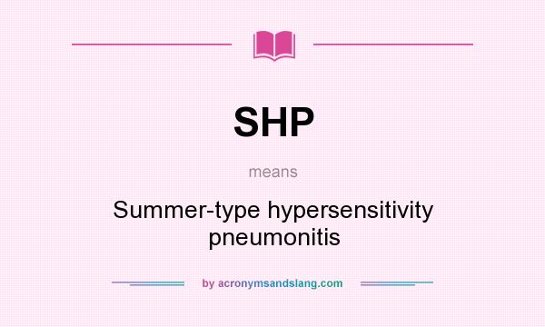 What does SHP mean? It stands for Summer-type hypersensitivity pneumonitis