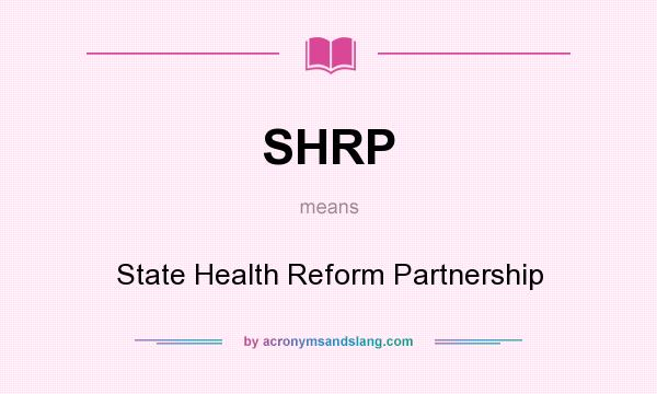What does SHRP mean? It stands for State Health Reform Partnership