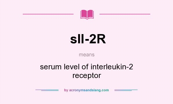 What does sIl-2R mean? It stands for serum level of interleukin-2 receptor