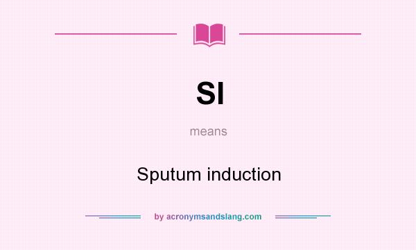 What does SI mean? It stands for Sputum induction