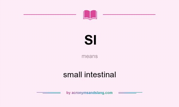 What does SI mean? It stands for small intestinal