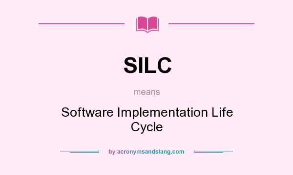 What does SILC mean? It stands for Software Implementation Life Cycle