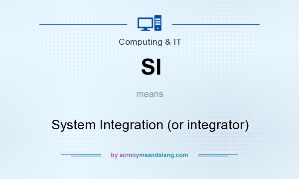 What does SI mean? It stands for System Integration (or integrator)