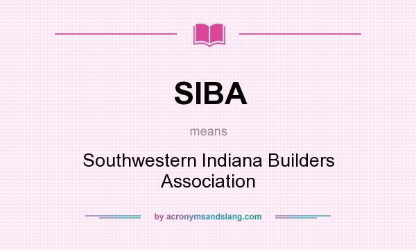 What does SIBA mean? It stands for Southwestern Indiana Builders Association