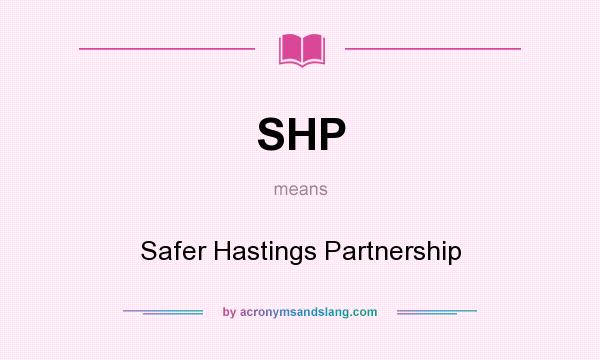 What does SHP mean? It stands for Safer Hastings Partnership
