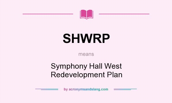 What does SHWRP mean? It stands for Symphony Hall West Redevelopment Plan