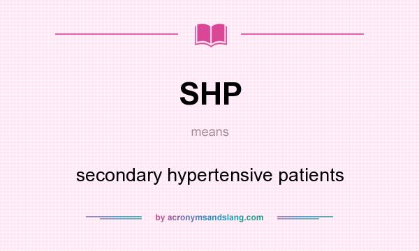 What does SHP mean? It stands for secondary hypertensive patients