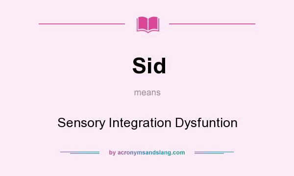 What does Sid mean? It stands for Sensory Integration Dysfuntion