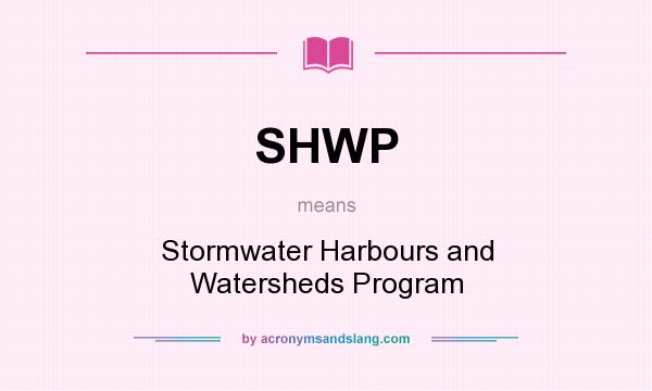What does SHWP mean? It stands for Stormwater Harbours and Watersheds Program