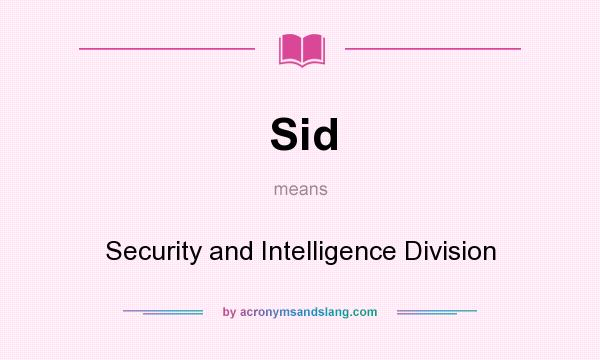 What does Sid mean? It stands for Security and Intelligence Division