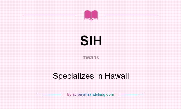 What does SIH mean? It stands for Specializes In Hawaii