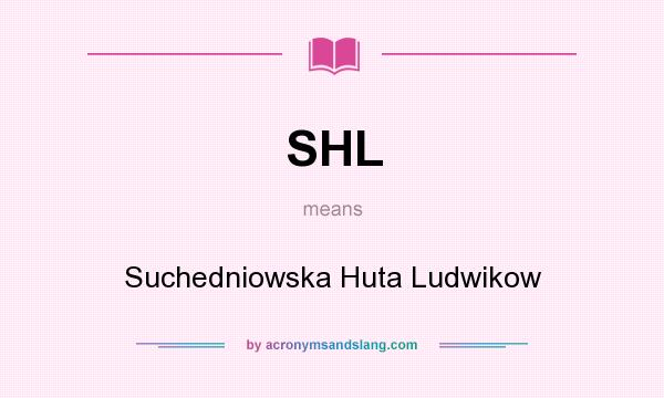 What does SHL mean? It stands for Suchedniowska Huta Ludwikow