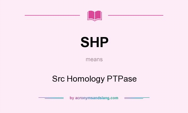 What does SHP mean? It stands for Src Homology PTPase