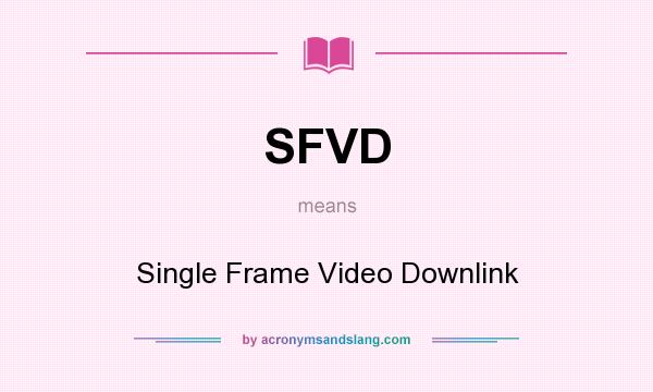 What does SFVD mean? It stands for Single Frame Video Downlink