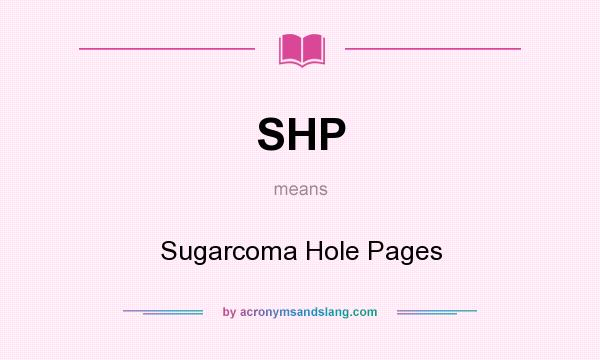 What does SHP mean? It stands for Sugarcoma Hole Pages