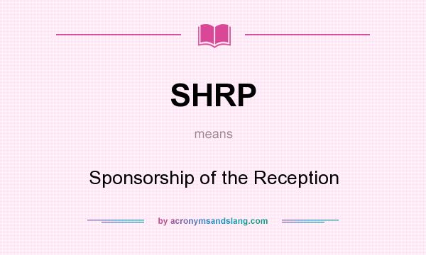 What does SHRP mean? It stands for Sponsorship of the Reception