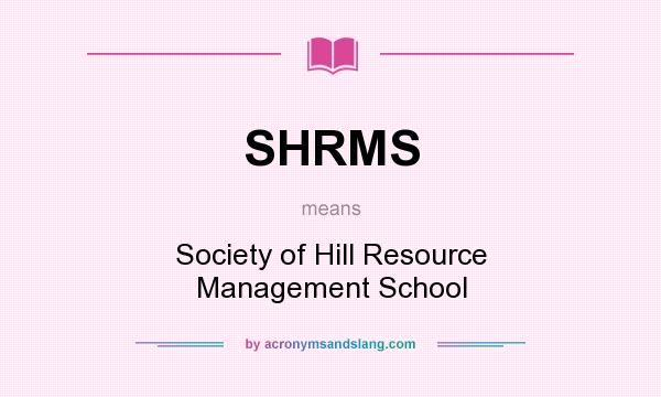 What does SHRMS mean? It stands for Society of Hill Resource Management School