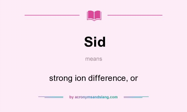 What does Sid mean? It stands for strong ion difference, or