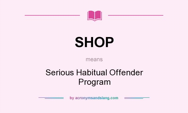 What does SHOP mean? It stands for Serious Habitual Offender Program