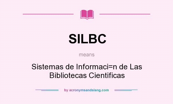 What does SILBC mean? It stands for Sistemas de Informaci=n de Las Bibliotecas Cientificas