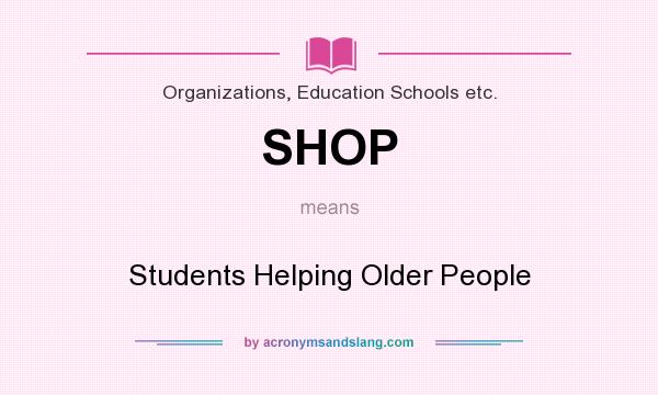 What does SHOP mean? It stands for Students Helping Older People