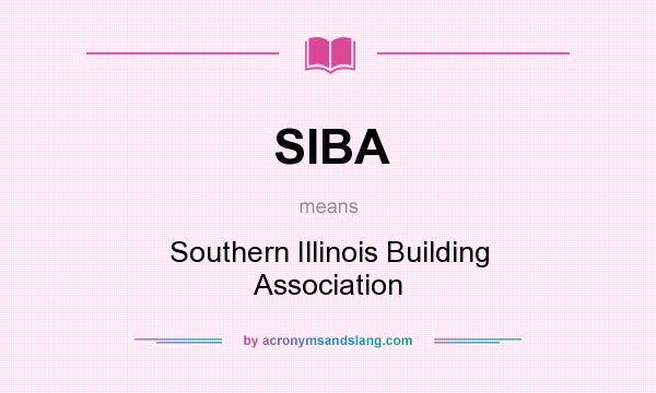 What does SIBA mean? It stands for Southern Illinois Building Association