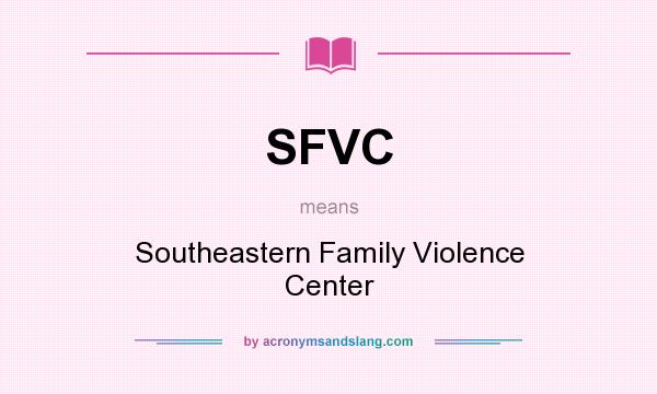What does SFVC mean? It stands for Southeastern Family Violence Center