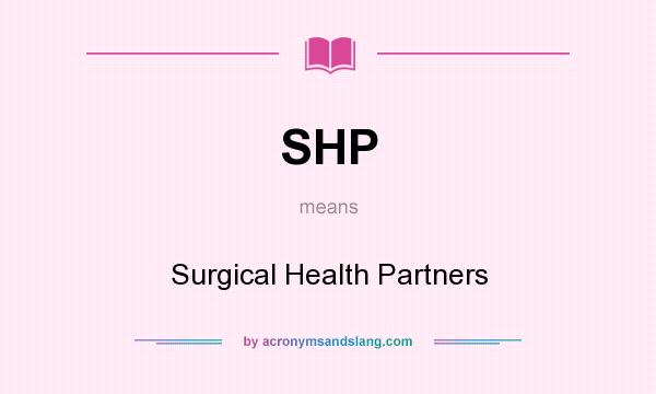 What does SHP mean? It stands for Surgical Health Partners