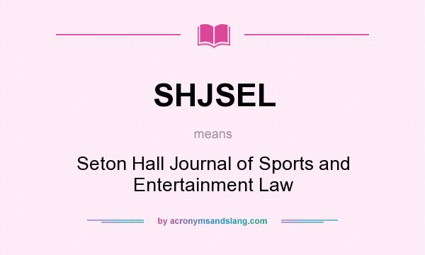 What does SHJSEL mean? It stands for Seton Hall Journal of Sports and Entertainment Law