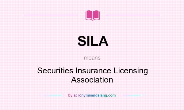 What does SILA mean? It stands for Securities Insurance Licensing Association