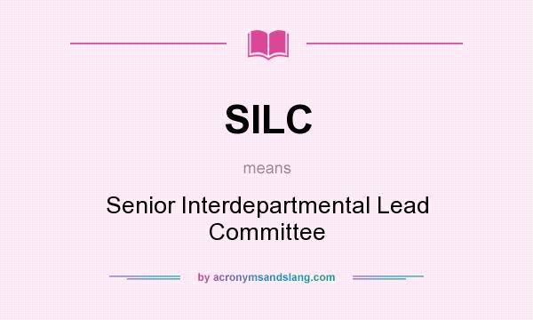 What does SILC mean? It stands for Senior Interdepartmental Lead Committee