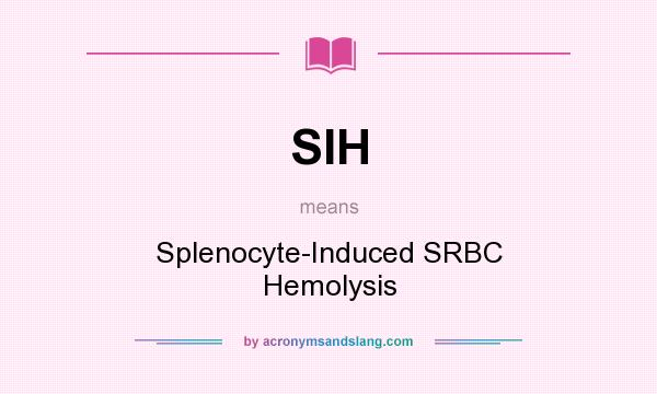 What does SIH mean? It stands for Splenocyte-Induced SRBC Hemolysis