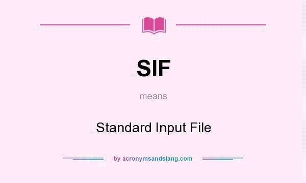 What does SIF mean? It stands for Standard Input File